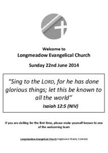 Welcome to  Longmeadow Evangelical Church Sunday 22nd June 2014  “Sing to the LORD, for he has done