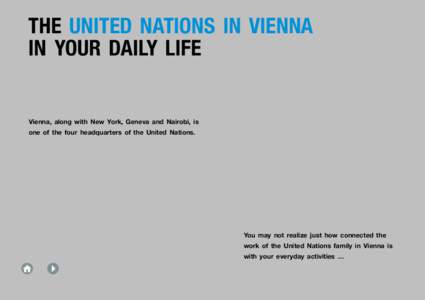 The United Nations in Vienna in Your Daily Life Vienna, along with New York, Geneva and Nairobi, is one of the four headquarters of the United Nations.