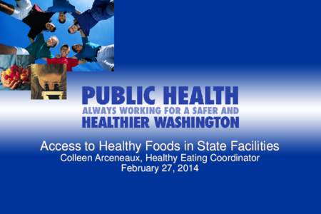 Access to Healthy Foods in State Facilities Colleen Arceneaux, Healthy Eating Coordinator February 27, 2014 Executive Order 13-06