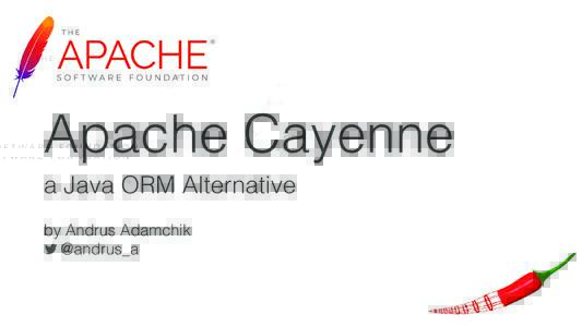 Apache Cayenne a Java ORM Alternative by Andrus Adamchik @andrus_a  About Me