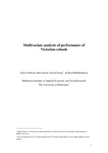 Multivariate analysis of performance of Victorian schools David Johnson, Ben Jensen, Simon Feeny1, & Ben Methakullawat Melbourne Institute of Applied Economic and Social Research The University of Melbourne2