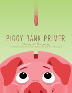 PIGGY BANK PRIMER Saving and Budgeting A WORKBOOK SERIES FROM THE FEDERAL RESERVE BANK OF ST. LOUIS  TABLE OF CONTENTS