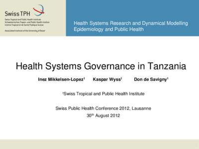 Health Systems Research and Dynamical Modelling Epidemiology and Public Health Health Systems Governance in Tanzania Inez Mikkelsen-Lopez1 1Swiss