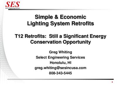 Simple & Economic Lighting System Retrofits T12 Retrofits: Still a Significant Energy Conservation Opportunity Greg Whiting Select Engineering Services
