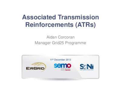 Associated Transmission Reinforcements (ATRs) Aidan Corcoran Manager Grid25 Programme  11th December 2012