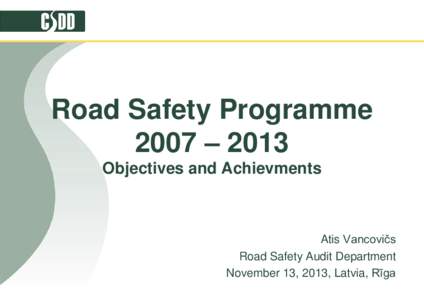 Road Safety Programme 2007 – 2013 Objectives and Achievments Atis Vancovičs Road Safety Audit Department
