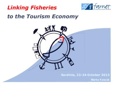Linking Fisheries to the Tourism Economy Sardinia, 22-24 October 2013 Marko Koscak