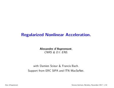 Regularized Nonlinear Acceleration. Alexandre d’Aspremont, CNRS & D.I. ENS. with Damien Scieur & Francis Bach. Support from ERC SIPA and ITN MacSeNet.