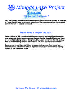 Mounds Lake Project Will the dam hold water? Yes. The Phase II engineering study examined this issue. Additional data will be collected in Phase III and if areas of concern are discovered that require some type of engine
