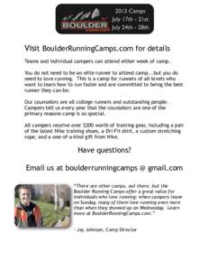 Visit BoulderRunningCamps.com for details Teams and individual campers can attend either week of camp. You do not need to be an elite runner to attend camp...but you do need to love running. This is a camp for runners of