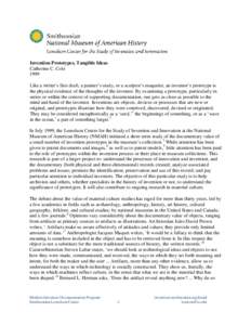 Invention Prototypes, Tangible Ideas Catherine C. Cole 1999 Like a writer‟s first draft, a painter‟s study, or a sculptor‟s maquette, an inventor‟s prototype is the physical evidence of the thoughts of the invent