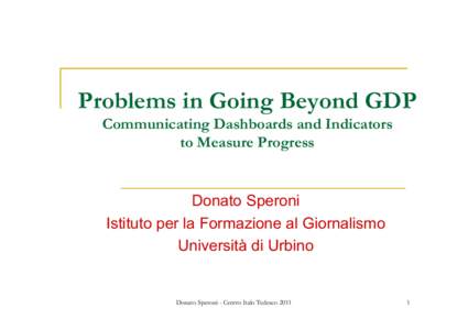 Problems in Going Beyond GDP Communicating Dashboards and Indicators to Measure Progress Donato Speroni Istituto per la Formazione al Giornalismo