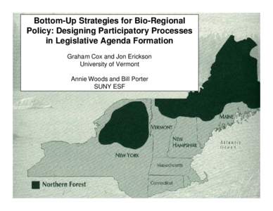 Bottom-Up Strategies for Bio-Regional Policy: Designing Participatory Processes in Legislative Agenda Formation Graham Cox and Jon Erickson University of Vermont Annie Woods and Bill Porter