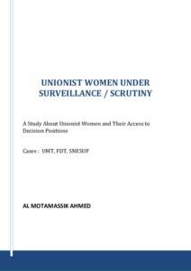 UNIONIST WOMEN UNDER SURVEILLANCE / SCRUTINY A Study About Unionist Women and Their Access to Decision Positions Cases : UMT, FDT, SNESUP