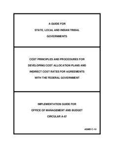 A GUIDE FOR STATE, LOCAL AND INDIAN TRIBAL GOVERNMENTS COST PRINCIPLES AND PROCEDURES FOR DEVELOPING COST ALLOCATION PLANS AND