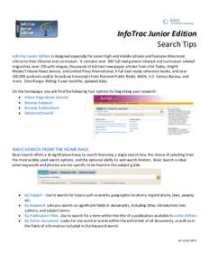 InfoTrac Junior Edition Search Tips InfoTrac Junior Edition is designed especially for junior high and middle schools and features titles most critical to their libraries and curriculum. It contains over 300 full-text ge