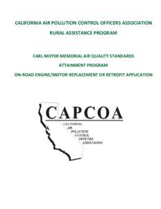 CALIFORNIA AIR POLLUTION CONTROL OFFICERS ASSOCIATION RURAL ASSISTANCE PROGRAM CARL MOYER MEMORIAL AIR QUALITY STANDARDS ATTAINMENT PROGRAM ON-ROAD ENGINE/MOTOR REPLACEMENT OR RETROFIT APPLICATION