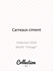 Carreaux ciment Collection 2016 Motifs “Vintage” CollectionMotifs “Vintage” INFORMATIONS