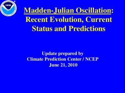 Madden-Julian Oscillation: Recent Evolution, Current Status and Predictions Update prepared by Climate Prediction Center / NCEP June 21, 2010