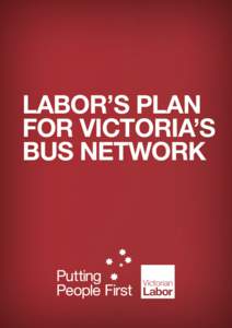 LABOR’S PLAN FOR VICTORIA’S BUS NETWORK Under the Liberals, public transport is a nightmare. Bus services have been cut, connections are poor