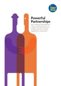 Powerful Partnerships How Trading Standards and Citizens Advice Bureau can achieve more by working together for consumers
