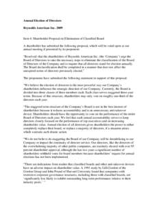 Annual Election of Directors Reynolds American Inc[removed]Item 4: Shareholder Proposal on Elimination of Classified Board A shareholder has submitted the following proposal, which will be voted upon at our annual meeting 