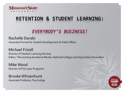 RETENTION & STUDENT LEARNING: EVERYBODY’S BUSINESS! Rachelle Darabi Associate Provost for Student Development & Public Affairs  Michael Frizell