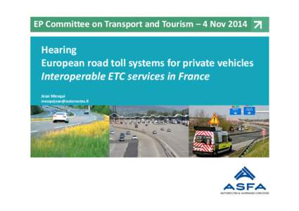 EP Committee on Transport and Tourism – 4 Nov[removed]Hearing European road toll systems for private vehicles Interoperable ETC services in France Jean Mesqui