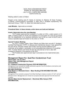 QUAIL RUN CONDOMINIUM TRUST BOARD OF TRUSTEES MEETING July 10, 2013, 5:00PM VBW GARAGE Quailruncondo.org Meeting called to order at 5:00pm. Present at the meeting were R. Clarke, D. Serieka, D. Roberts, W Howe Trustees,