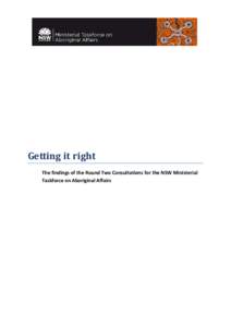 Getting it right The findings of the Round Two Consultations for the NSW Ministerial Taskforce on Aboriginal Affairs Citation: Aboriginal Affairs[removed]Getting it right - The findings of the Round Two Consultations for