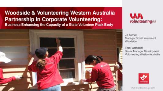 Woodside & Volunteering Western Australia Partnership in Corporate Volunteering: Business Enhancing the Capacity of a State Volunteer Peak Body Jo Ferrie: Manager Social Investment Woodside