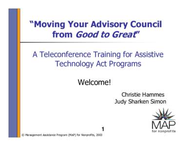 “Moving Your Advisory Council from Good to Great” A Teleconference Training for Assistive Technology Act Programs Welcome! Christie Hammes