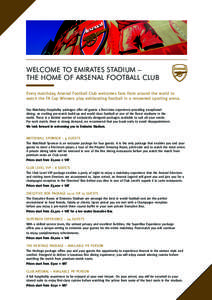WELCOME TO EMIRATES STADIUM – THE HOME OF ARSENAL FOOTBALL CLUB Every matchday, Arsenal Football Club welcomes fans from around the world to watch the FA Cup Winners play exhilarating football in a renowned sporting ar