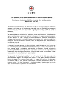 ICRC Statement on the Democratic Republic of Congo’s Extension Request Third Review Conference of the Anti-Personnel Mine Ban Convention, Maputo, 23-27 June 2014 The International Committee of the Red Cross would like 