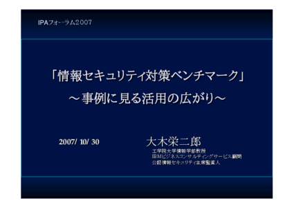 IPAフォーラム２００７  「情報セキュリティ対策ベンチマーク」 ∼事例に見る活用の広がり∼ 