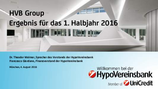 HVB Group Ergebnis für das 1. Halbjahr 2016 Dr. Theodor Weimer, Sprecher des Vorstands der HypoVereinsbank Francesco Giordano, Finanzvorstand der HypoVereinsbank München, 4. August 2016