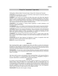 ANNEX 1  Treaty for Amazonian Cooperation The Republics of Bolivia, Brazil, Colombia, Ecuador, Guyana, Peru, Suriname and Venezuela, CONSCIOUS of the importance to each one of the Parties of their respective Amazonian re