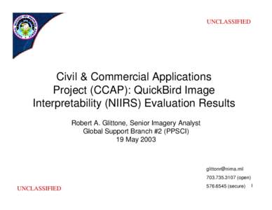 UNCLASSIFIED  Civil & Commercial Applications Project (CCAP): QuickBird Image Interpretability (NIIRS) Evaluation Results Robert A. Glittone, Senior Imagery Analyst