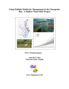 Using Multiple Models for Management in the Chesapeake Bay: A Shallow Water Pilot Project STAC Workshop Report April 26-27, 2012 Gloucester Point, Virginia