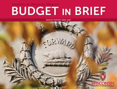 University of Wisconsin–Madison  BUDGET IN BRIEF BUDGET REPORT 2016–2017  This document is intended to provide an easy-to-understand glimpse of UW–Madison’s budget picture.