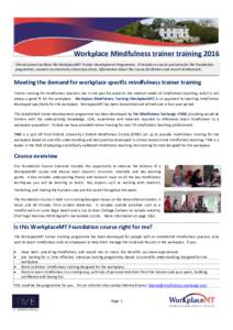 Workplace Mindfulness trainer training 2016 This document outlines the WorkplaceMT Trainer Development Programme. It includes a course overview for the Foundation programme, answers to commonly asked questions, informati