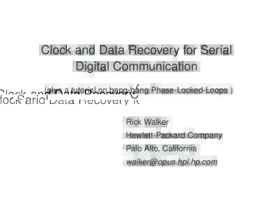 Clock and Data Recovery for Serial Digital Communication (plus a tutorial on bang-bang Phase-Locked-Loops ) Rick Walker Hewlett-Packard Company