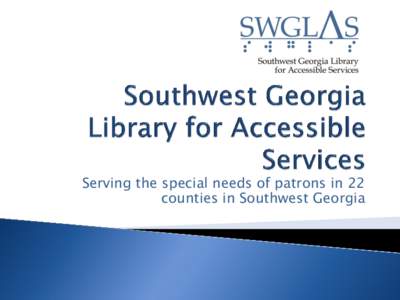 Serving the special needs of patrons in 22 counties in Southwest Georgia   