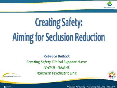 Rebecca Bullock Creating Safety Clinical Support Nurse NWMH - NAMHS Northern Psychiatric Unit  Seclusion Reduction: Background