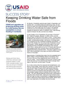 Keeping Drinking Water Safe from Floods As floods in Cambodia reached waist height in September and October 2011, inundating fields and destroying crops, the last thing one might have expected people to need was more wat