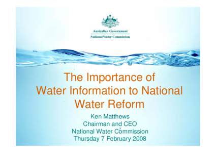 The Importance of Water Information to National Water Reform Ken Matthews Chairman and CEO National Water Commission