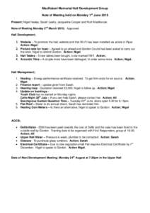 MacRobert Memorial Hall Development Group Note of Meeting held on Monday 1st June 2015 Present; Nigel Healey, Sarah Leahy, Jacqueline Cooper and Ruth MacKenzie. Note of Meeting Monday 2nd March 2015; Approved. Hall Devel