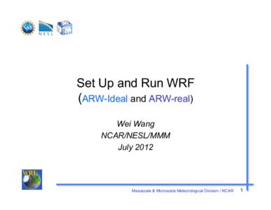 Set Up and Run WRF (ARW-Ideal and ARW-real) Wei Wang NCAR/NESL/MMM July 2012