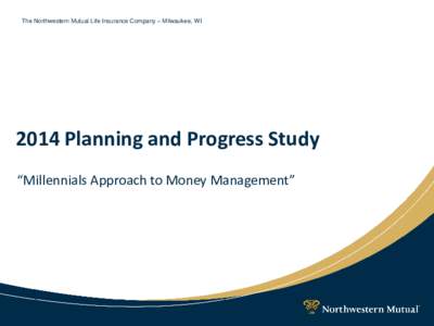 The Northwestern Mutual Life Insurance Company – Milwaukee, WI[removed]Planning and Progress Study “Millennials Approach to Money Management”  Objectives and Methodology