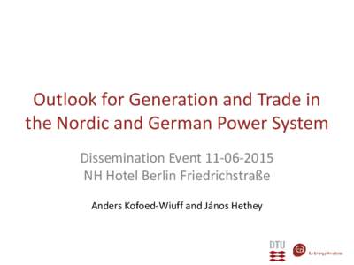 Outlook for Generation and Trade in the Nordic and German Power System Dissemination EventNH Hotel Berlin Friedrichstraße Anders Kofoed-Wiuff and János Hethey
